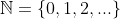 \mathbb N = \{0, 1, 2, ...\}